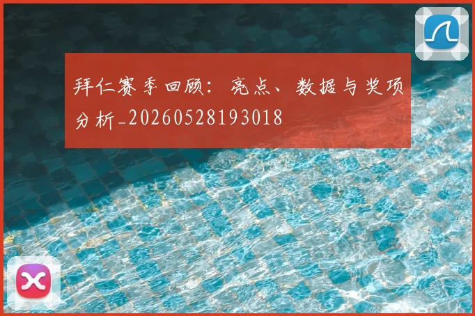 拜仁赛季回顾:亮点、数据与奖项分析_20260528193018